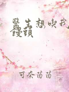 医生想吃我的大馒头