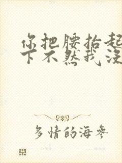 你把腰抬起来一下不然我没法发动