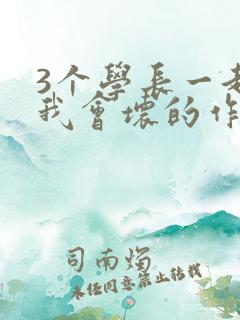 3个学长一起上我会坏的作文