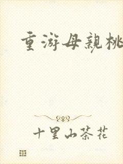 重游母亲桃花源