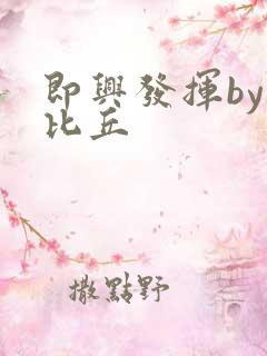 即兴发挥by卡比丘