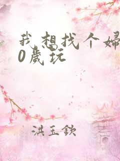 我想找个妇女50岁玩