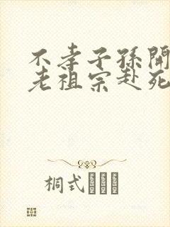 不孝子孙开局请老祖宗赴死姬越