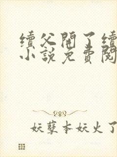 续父开了续女包小说免费阅读笔趣阁