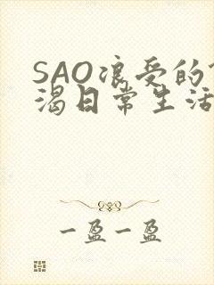 SAO浪受的饥渴日常生活