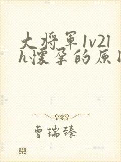 大将军1v2lh怀孕的原因