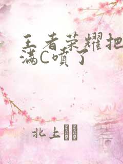 王者荣耀把姬小满C喷了