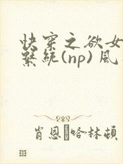 快穿之欲女养成系统(np) 风祈免费阅读