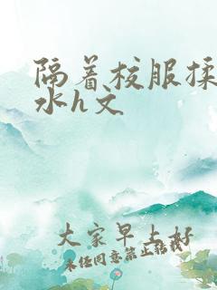 隔着校服揉h奶水h文