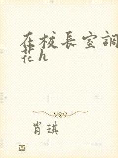 在校长室调教校花h