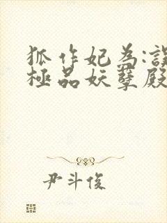 狐作妃为:误惹极品妖孽殿下