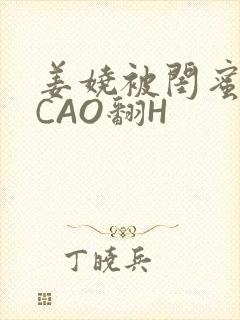 姜娆被闺蜜男友CAO翻H