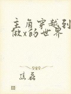 主角穿越到随处做x的世界