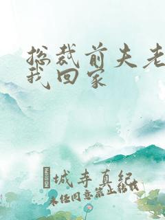 总裁前夫老婆跟我回家