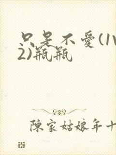 只是不爱(1V2)瓶瓶