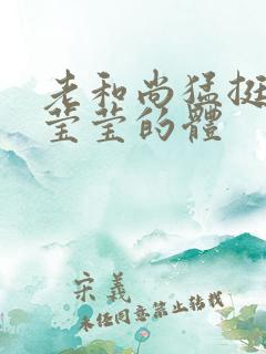 老和尚猛挺进她莹莹的体