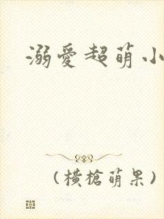 溺爱超萌小丫头