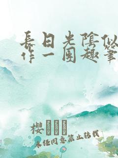 长日光阴似箭乱作一团趣笔阁