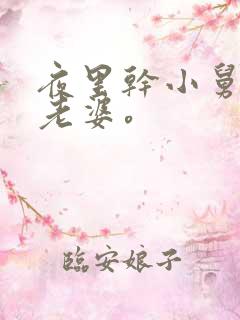 夜里干小舅子的老婆。