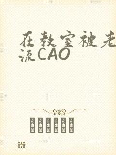 在教室被老师伦流CAO