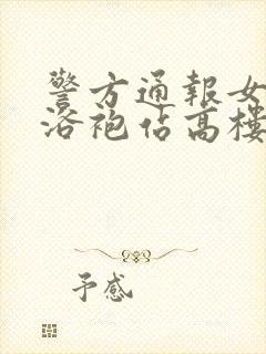 警方通报女子穿浴袍站高楼窗外