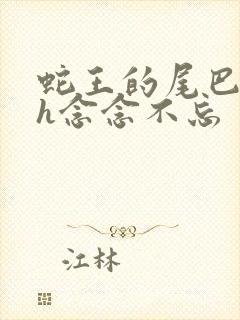 蛇王的尾巴高ah念念不忘