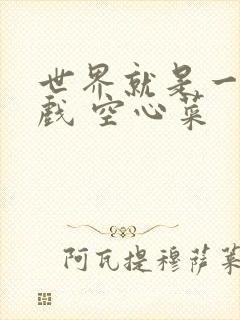 世界就是一个游戏 空心菜