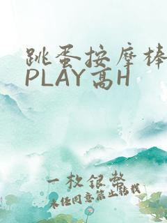 跳蛋按摩棒玉势PLAY高H