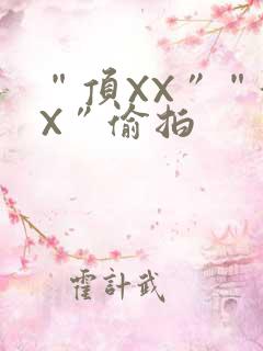 “顶XX”“街X”偷拍