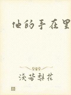 他的手在里面动