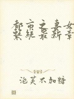 都市之妻女掠夺系统最新章节