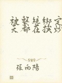 被系统绑定后每天都在挨炒