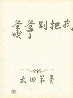 爸爸别把我作业吃了