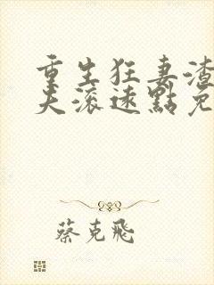 重生狂妻渣男前夫滚远点免费阅读