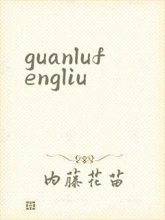 guanlufengliu