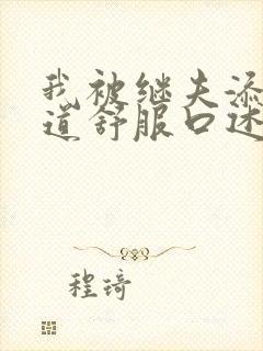 我被继夫添我阳道舒服口述