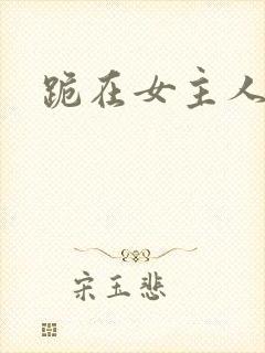 跪在女主人脚下