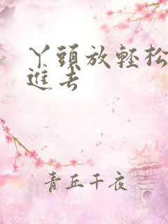 丫头放轻松让我进去