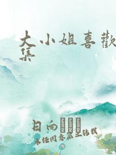 大小姐喜欢h全集