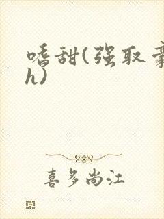 嗜甜(强取豪夺h)