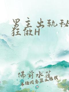 男主出轨秘书疯狂做H