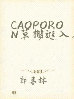 CAOPORON草棚进入在线观看