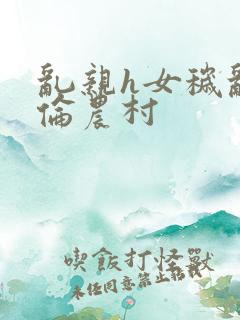 乱亲h女秽乱常伦农村