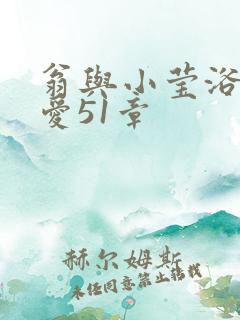 翁与小莹浴室欢爱51章