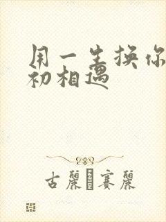 用一生换你一次初相遇