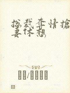 总裁夺情抢我前妻休想