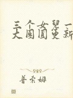 三个女儿一锅烩大团圆更新时间