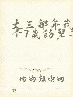 大三那年我有了个7岁的儿子