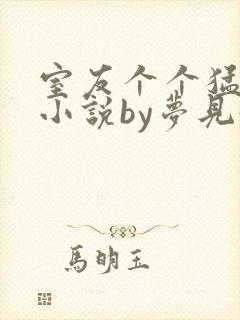 室友个个猛如虎小说by梦见好多鱼