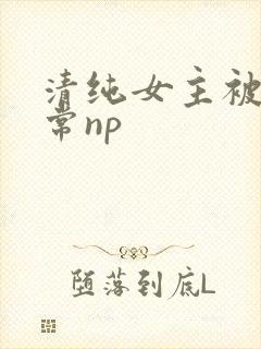 清纯女主被脔日常np